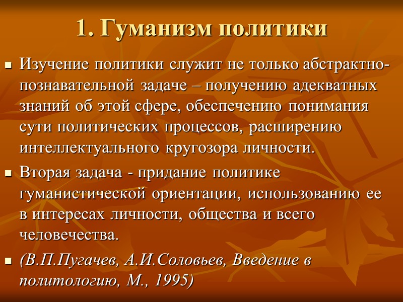 1. Гуманизм политики Изучение политики служит не только абстрактно-познавательной задаче – получению адекватных знаний